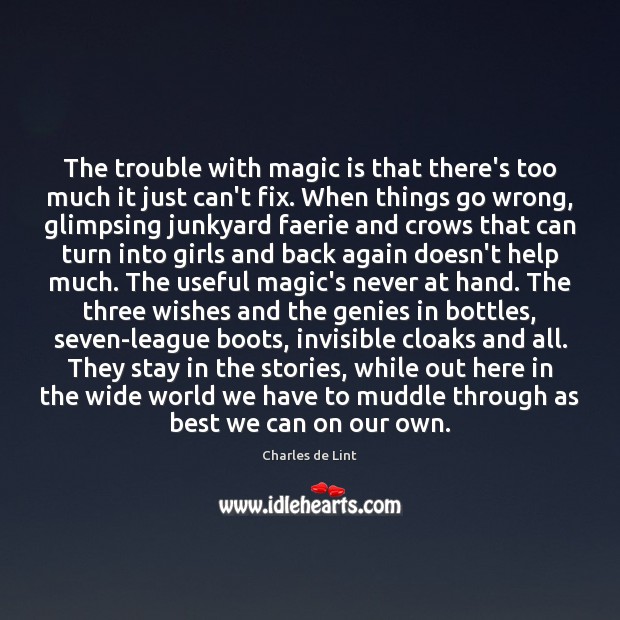 The trouble with magic is that there’s too much it just can’t Charles de Lint Picture Quote
