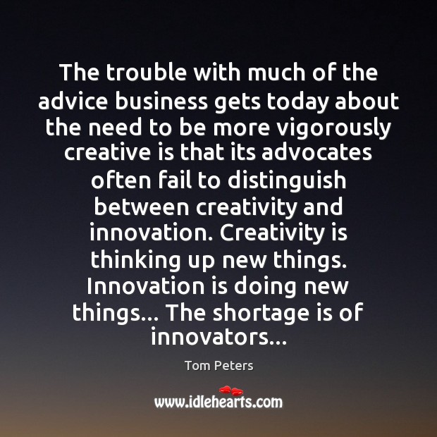 The trouble with much of the advice business gets today about the Innovation Quotes Image