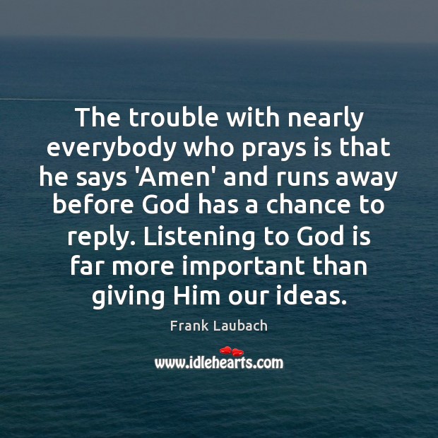 The trouble with nearly everybody who prays is that he says ‘Amen’ Frank Laubach Picture Quote