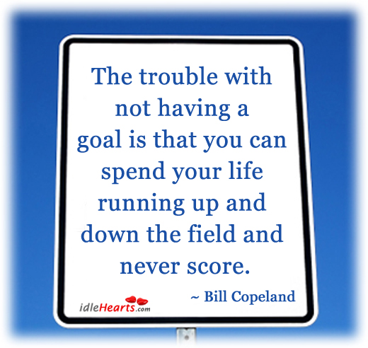 The trouble with not having a goal is that Goal Quotes Image