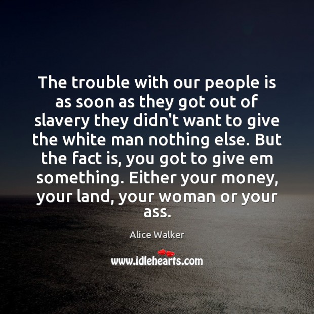 The trouble with our people is as soon as they got out Alice Walker Picture Quote