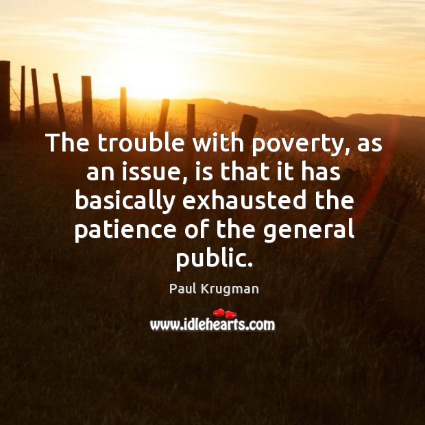 The trouble with poverty, as an issue, is that it has basically Image