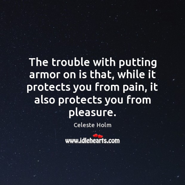 The trouble with putting armor on is that, while it protects you Celeste Holm Picture Quote