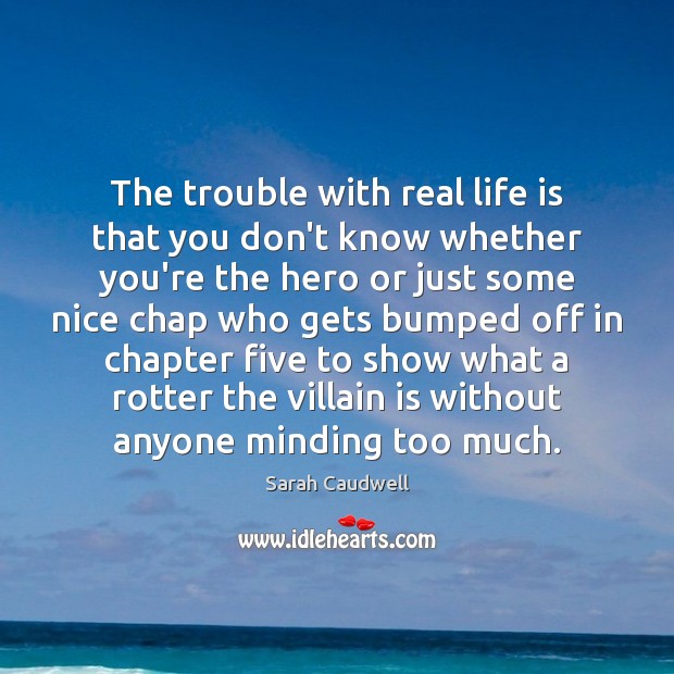 The trouble with real life is that you don’t know whether you’re Sarah Caudwell Picture Quote