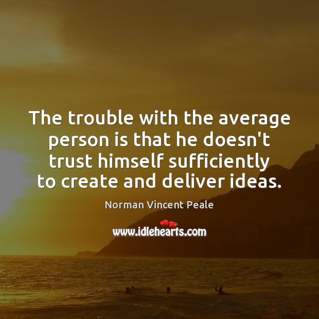 The trouble with the average person is that he doesn’t trust himself Image
