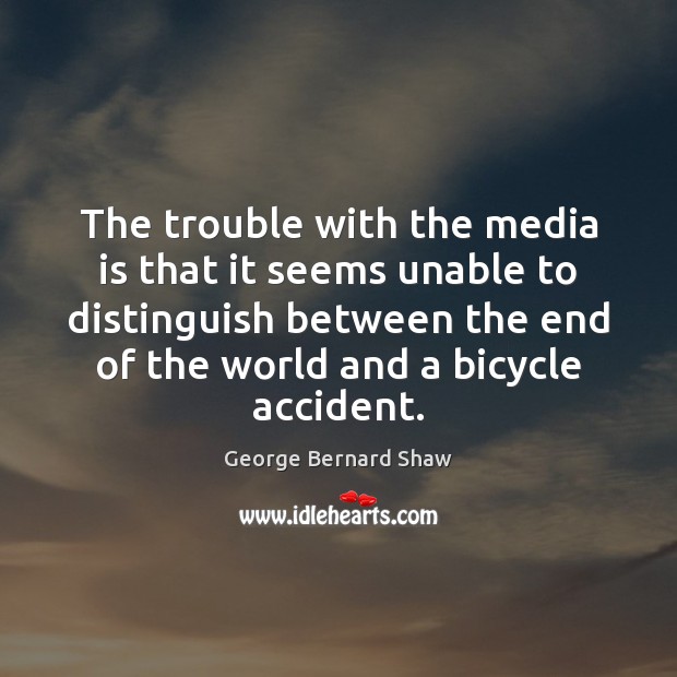 The trouble with the media is that it seems unable to distinguish Image