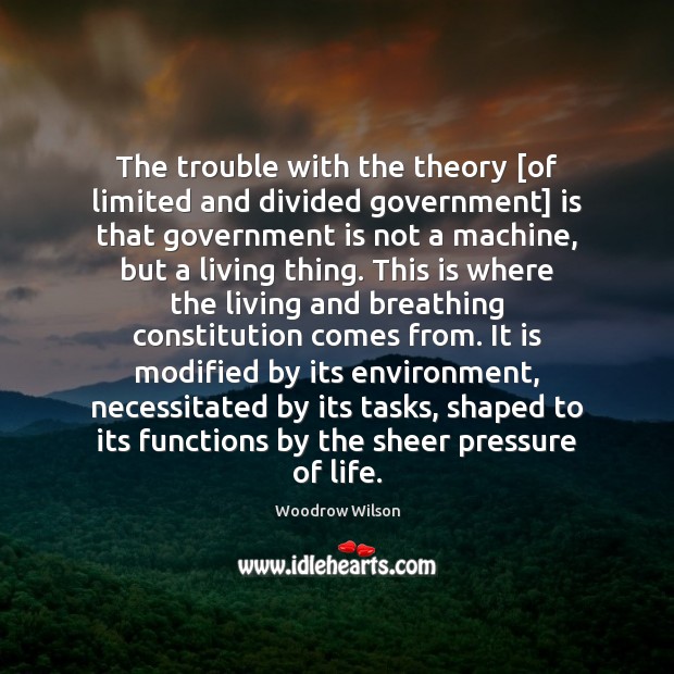 The trouble with the theory [of limited and divided government] is that Woodrow Wilson Picture Quote