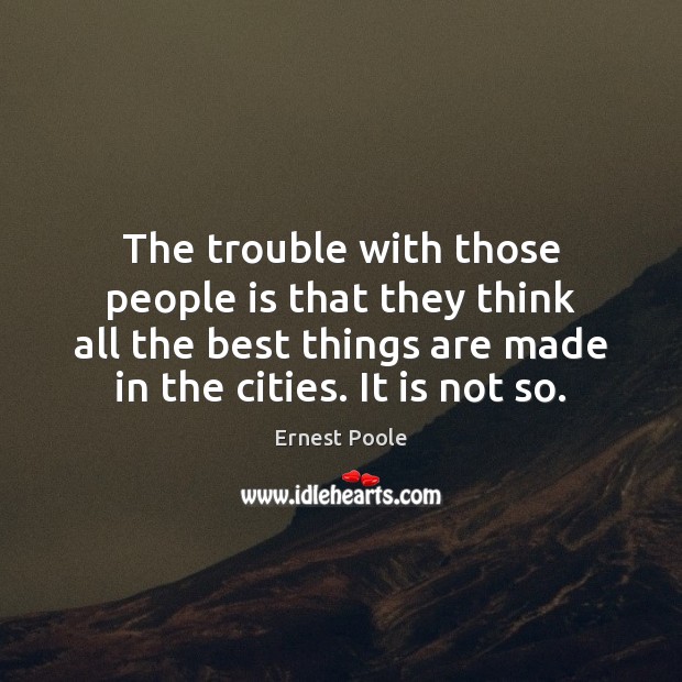 The trouble with those people is that they think all the best Ernest Poole Picture Quote
