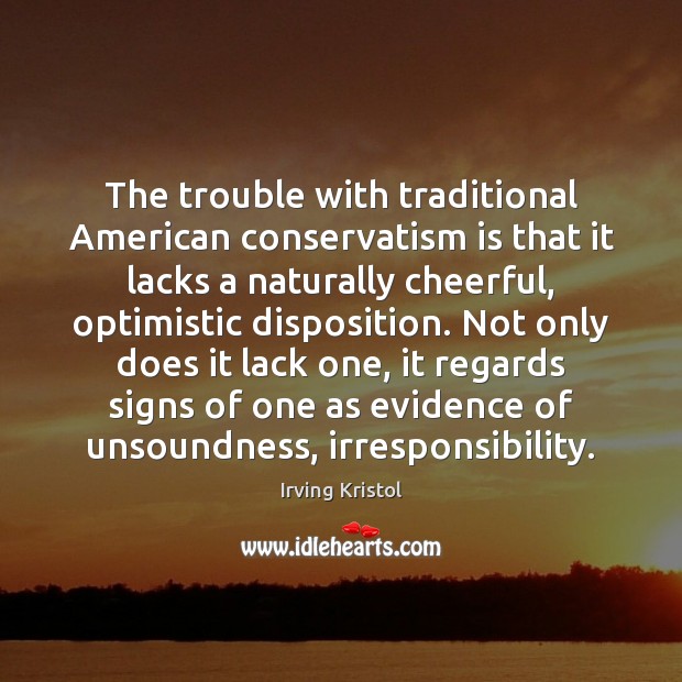 The trouble with traditional American conservatism is that it lacks a naturally Irving Kristol Picture Quote