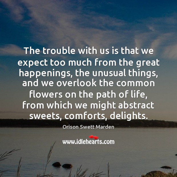 The trouble with us is that we expect too much from the Orison Swett Marden Picture Quote