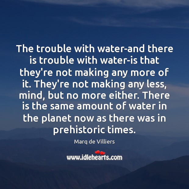 The trouble with water-and there is trouble with water-is that they’re not Marq de Villiers Picture Quote