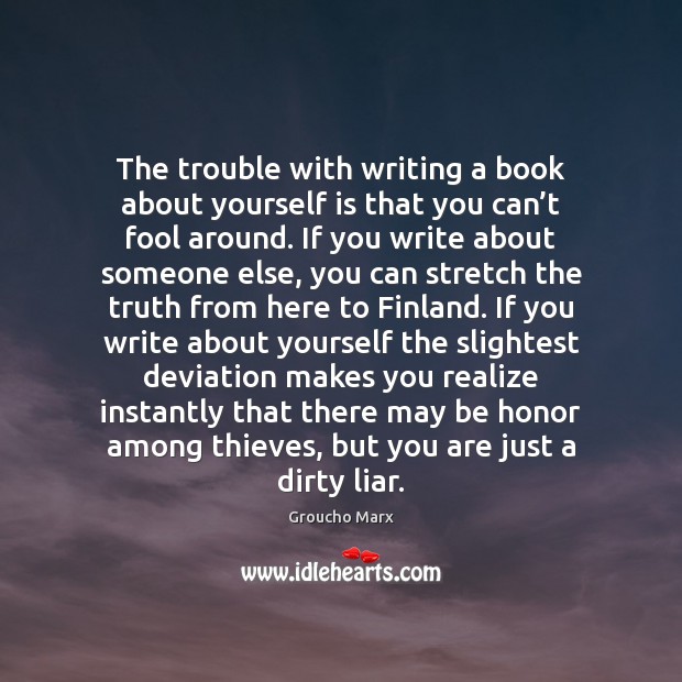 The trouble with writing a book about yourself is that you can’ Groucho Marx Picture Quote