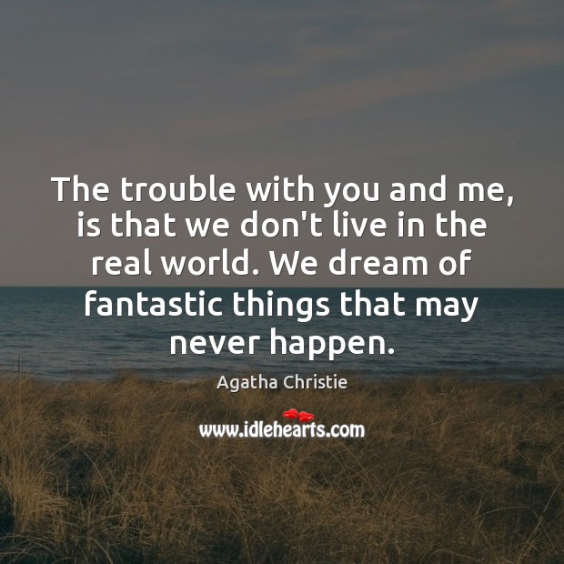 The trouble with you and me, is that we don’t live in Agatha Christie Picture Quote
