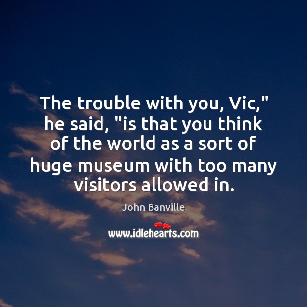 The trouble with you, Vic,” he said, “is that you think of Image