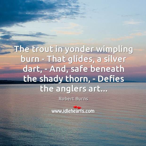The trout in yonder wimpling burn – That glides, a silver dart, Robert Burns Picture Quote