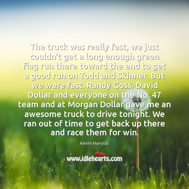 The truck was really fast, we just couldn’t get a long enough Kevin Harvick Picture Quote