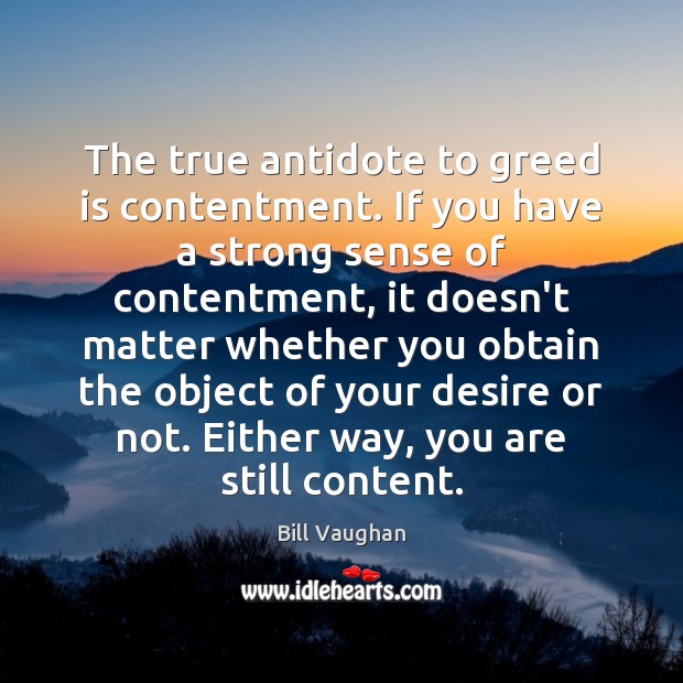 The true antidote to greed is contentment. If you have a strong Bill Vaughan Picture Quote