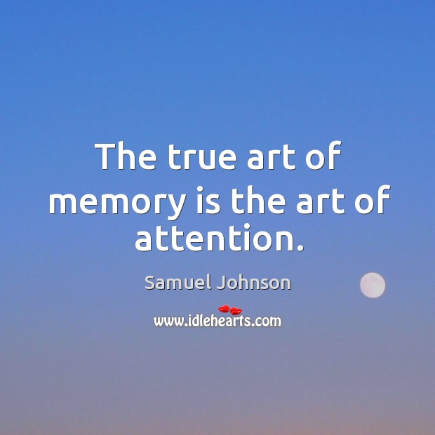 The true art of memory is the art of attention. Image