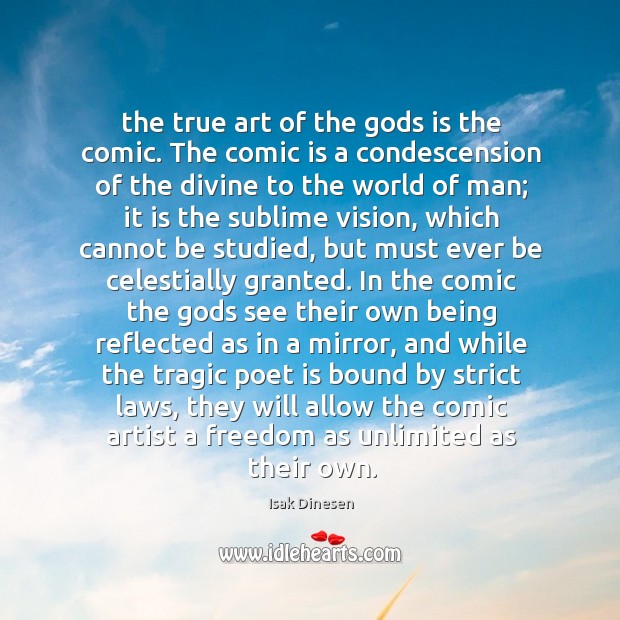 The true art of the Gods is the comic. The comic is Isak Dinesen Picture Quote