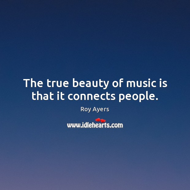 The true beauty of music is that it connects people. Roy Ayers Picture Quote