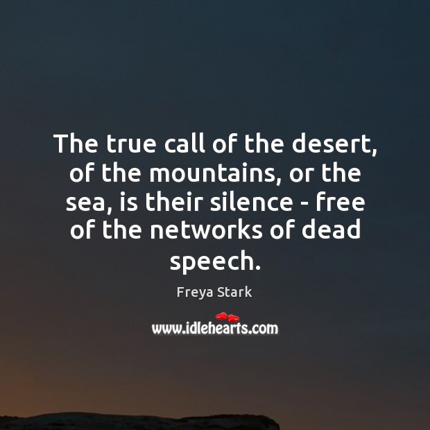 The true call of the desert, of the mountains, or the sea, Freya Stark Picture Quote