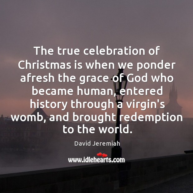 The true celebration of Christmas is when we ponder afresh the grace Image