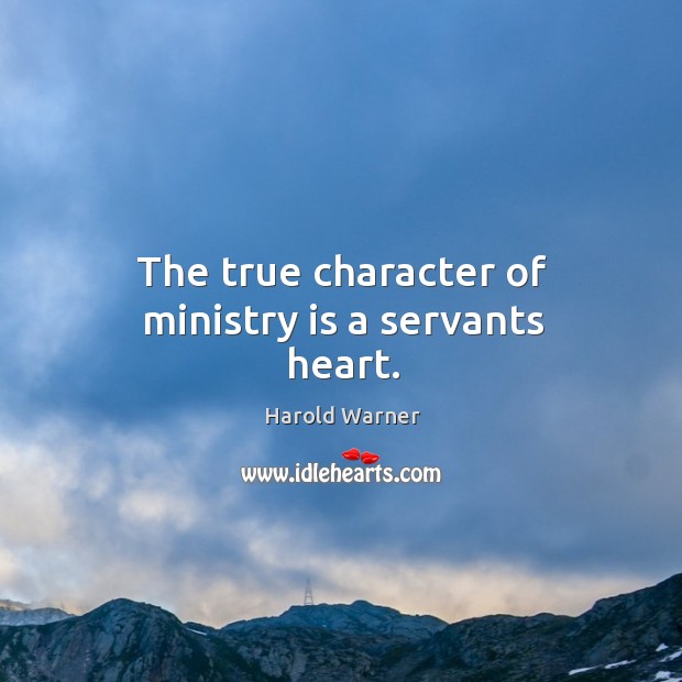 The true character of ministry is a servants heart. 