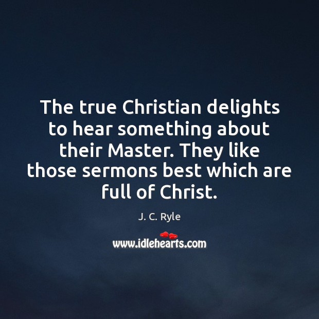 The true Christian delights to hear something about their Master. They like J. C. Ryle Picture Quote