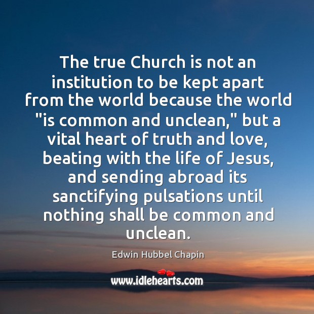 The true Church is not an institution to be kept apart from Edwin Hubbel Chapin Picture Quote