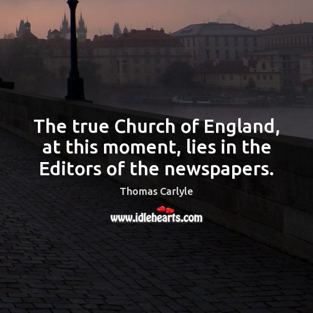 The true Church of England, at this moment, lies in the Editors of the newspapers. Image