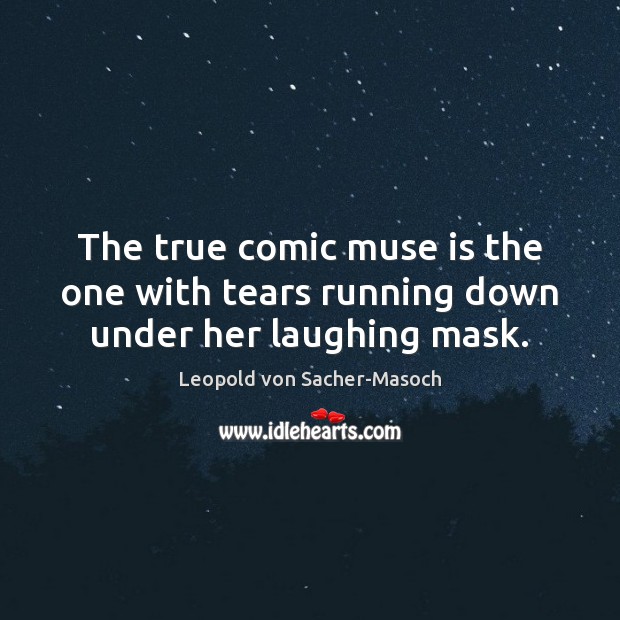 The true comic muse is the one with tears running down under her laughing mask. Leopold von Sacher-Masoch Picture Quote