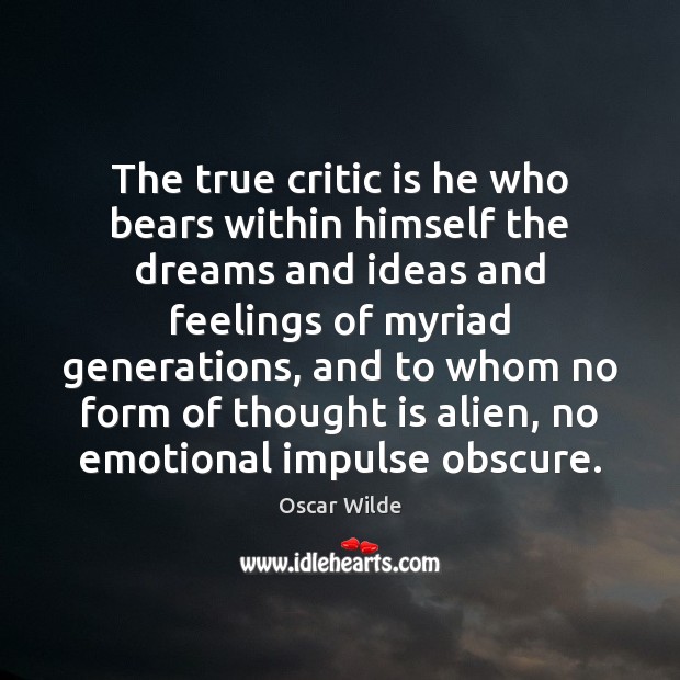 The true critic is he who bears within himself the dreams and Oscar Wilde Picture Quote