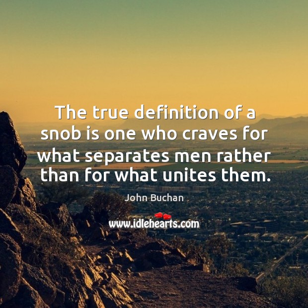 The true definition of a snob is one who craves for what separates men rather than for what unites them. Image