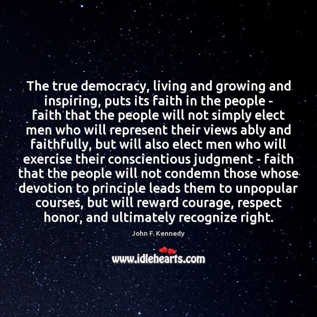 The true democracy, living and growing and inspiring, puts its faith in Image