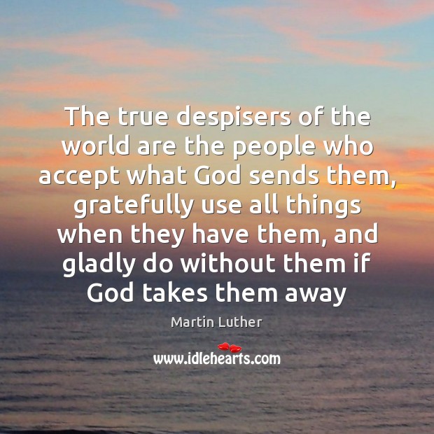 The true despisers of the world are the people who accept what Martin Luther Picture Quote