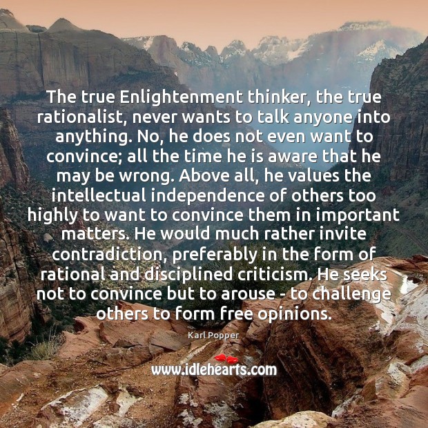 The true Enlightenment thinker, the true rationalist, never wants to talk anyone Karl Popper Picture Quote