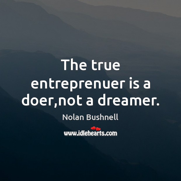 The true entreprenuer is a doer,not a dreamer. Nolan Bushnell Picture Quote