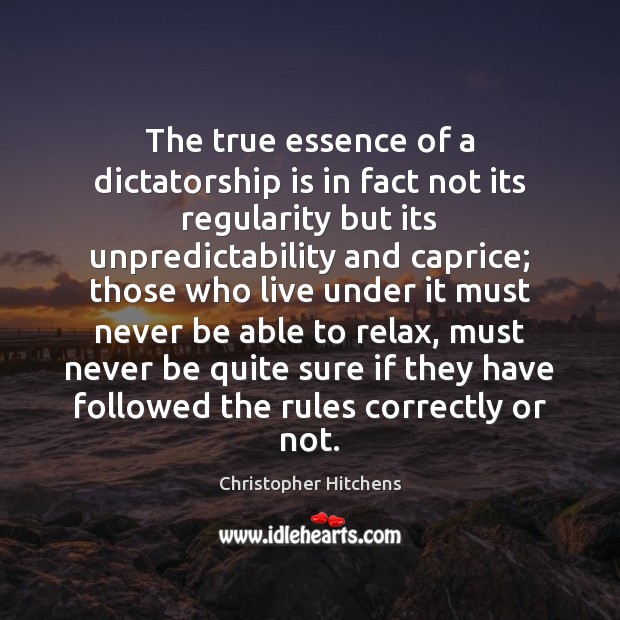 The true essence of a dictatorship is in fact not its regularity Christopher Hitchens Picture Quote