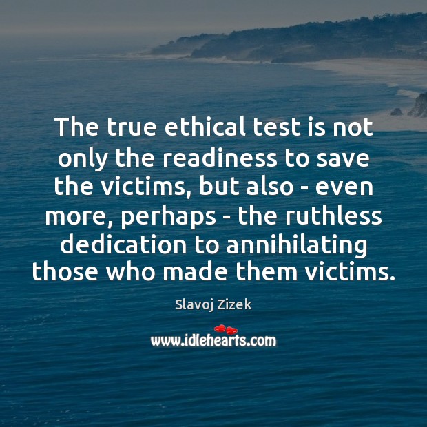 The true ethical test is not only the readiness to save the Slavoj Zizek Picture Quote