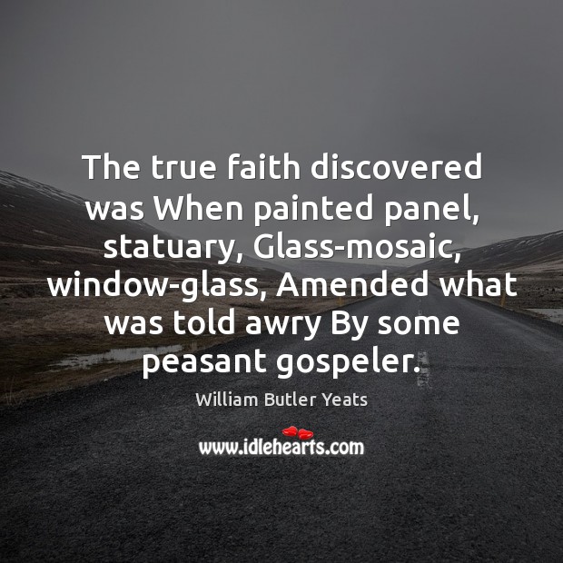 The true faith discovered was When painted panel, statuary, Glass-mosaic, window-glass, Amended 