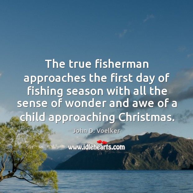 The true fisherman approaches the first day of fishing season with all John D. Voelker Picture Quote