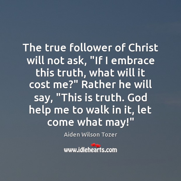 The true follower of Christ will not ask, “If I embrace this Aiden Wilson Tozer Picture Quote