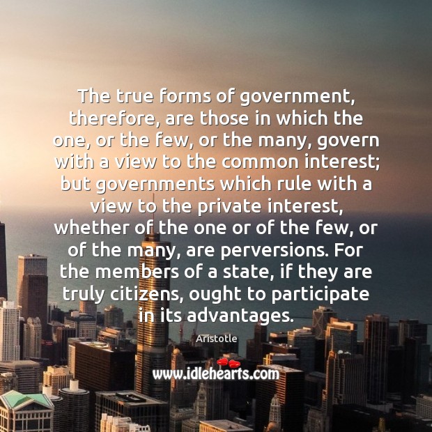 The true forms of government, therefore, are those in which the one, Aristotle Picture Quote