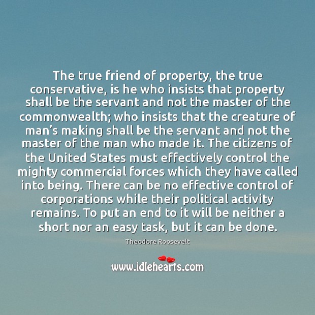 The true friend of property, the true conservative, is he who insists True Friends Quotes Image