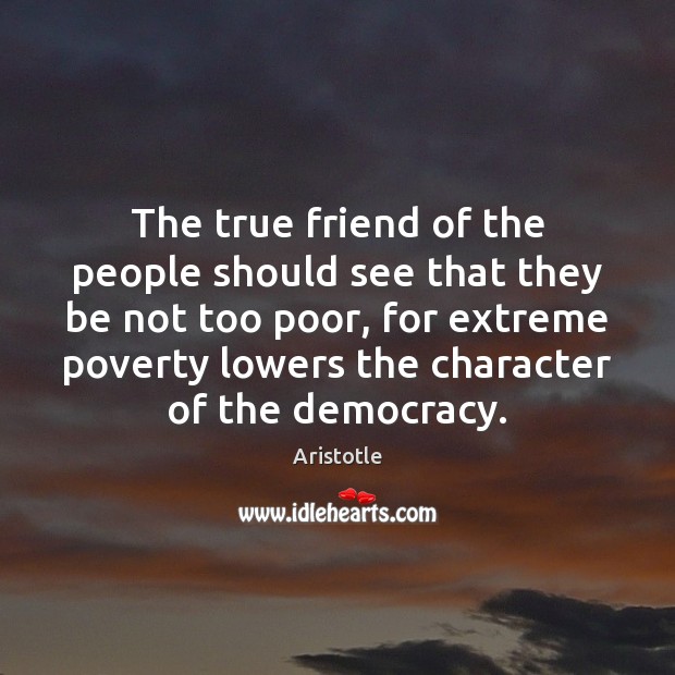 The true friend of the people should see that they be not Aristotle Picture Quote