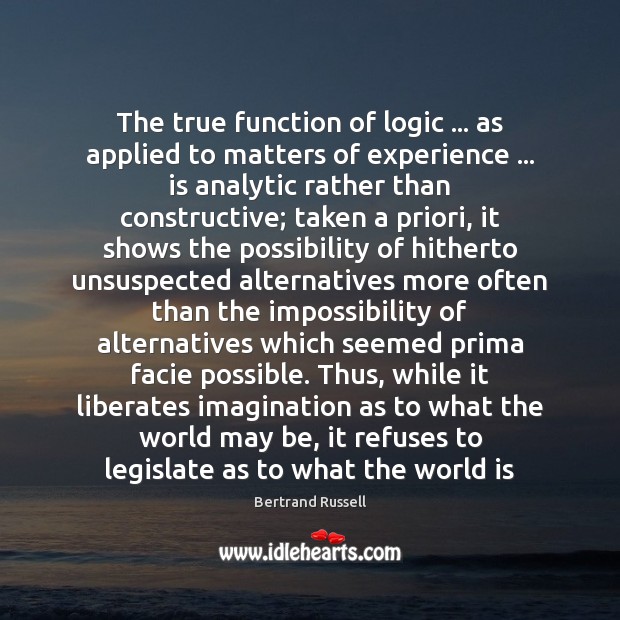 The true function of logic … as applied to matters of experience … is Bertrand Russell Picture Quote