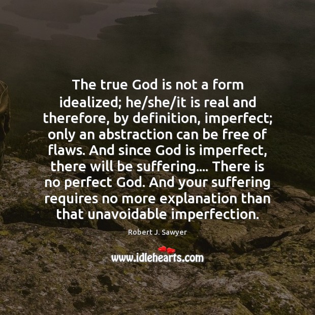 The true God is not a form idealized; he/she/it is Imperfection Quotes Image