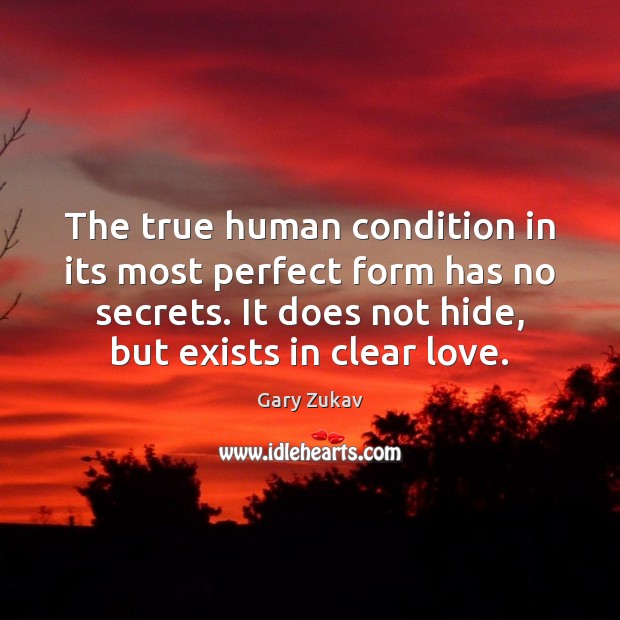 The true human condition in its most perfect form has no secrets. Gary Zukav Picture Quote
