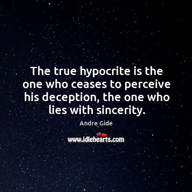 The true hypocrite is the one who ceases to perceive his deception, the one who lies with sincerity. Andre Gide Picture Quote