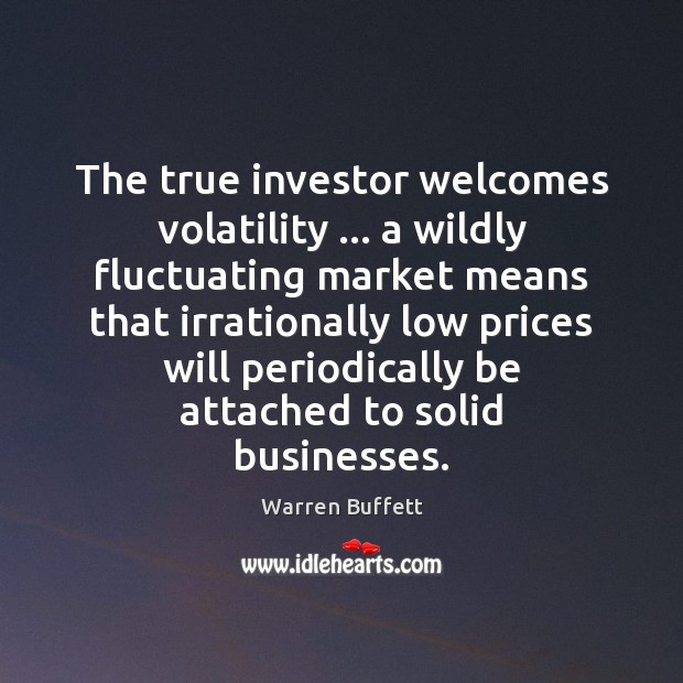 The true investor welcomes volatility … a wildly fluctuating market means that irrationally Warren Buffett Picture Quote